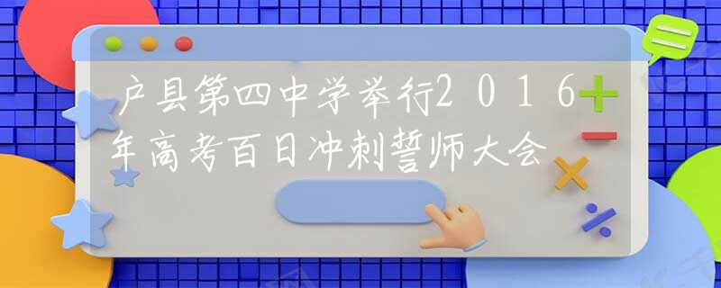 戶縣第四中學(xué)舉行2016年高考百日沖刺誓師大會(huì)
