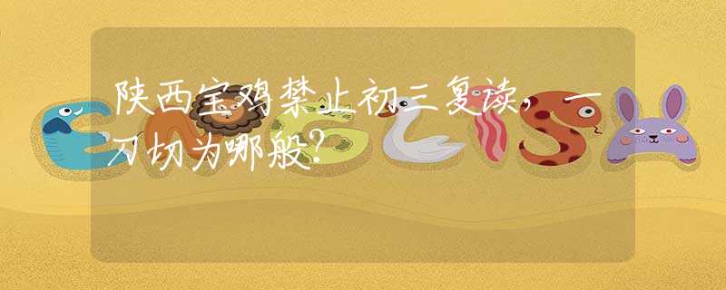 陜西寶雞禁止初三復(fù)讀，一刀切為哪般？