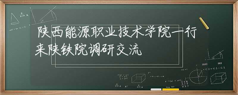 陜西能源職業(yè)技術學院一行來陜鐵院調研交流