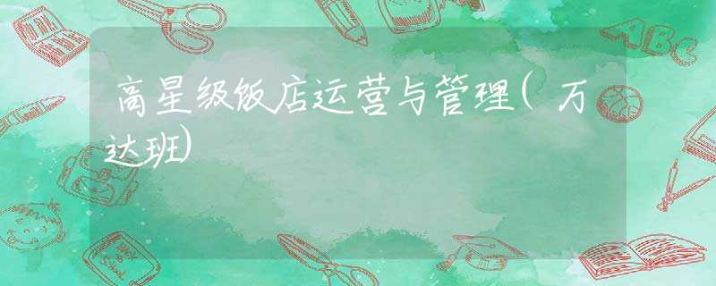 高星級(jí)飯店運(yùn)營(yíng)與管理(萬(wàn)達(dá)班)