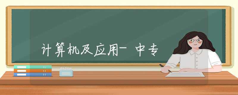 計算機及應(yīng)用-中專 計算機及應(yīng)用-中專
