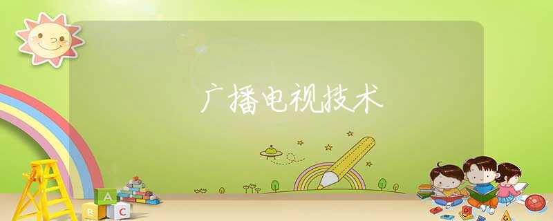 廣播電視技術(shù) 廣播電視技術(shù)