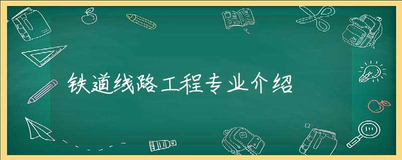 鐵道線路工程專業(yè)介紹